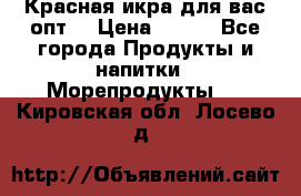 Красная икра для вас.опт. › Цена ­ 900 - Все города Продукты и напитки » Морепродукты   . Кировская обл.,Лосево д.